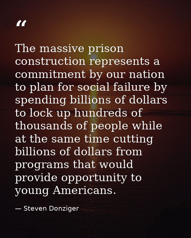 The massive prison construction represents a commitment by our nation to plan for social failure by spending billions of — Steven Donziger