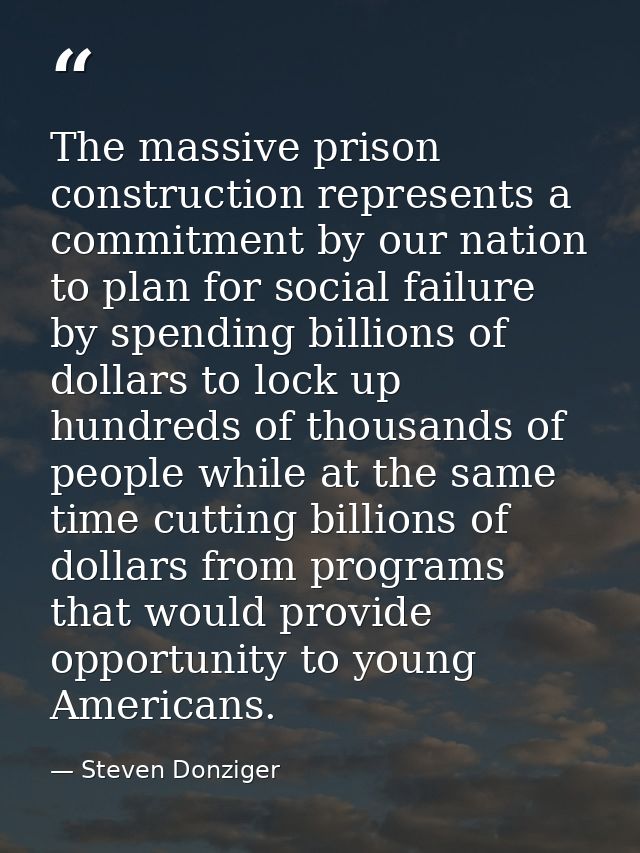 The massive prison construction represents a commitment by our nation to plan for social failure by spending billions of — Steven Donziger