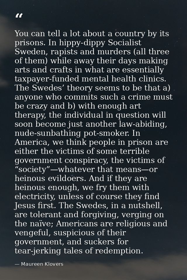 You can tell a lot about a country by its prisons. In hippy-dippy Socialist Sweden, rapists and murders (all three of th — Maureen Klovers