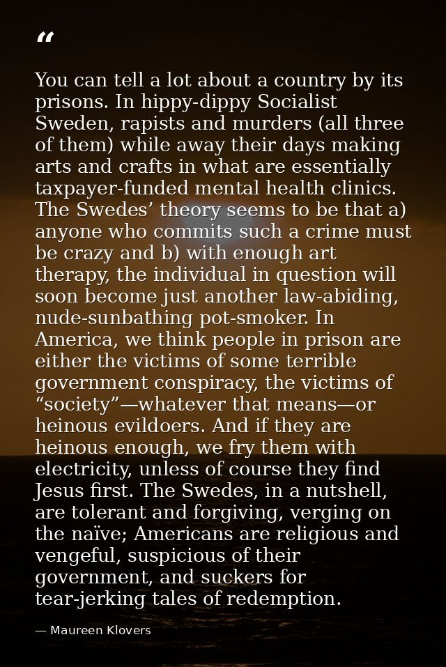 You can tell a lot about a country by its prisons. In hippy-dippy Socialist Sweden, rapists and murders (all three of th — Maureen Klovers