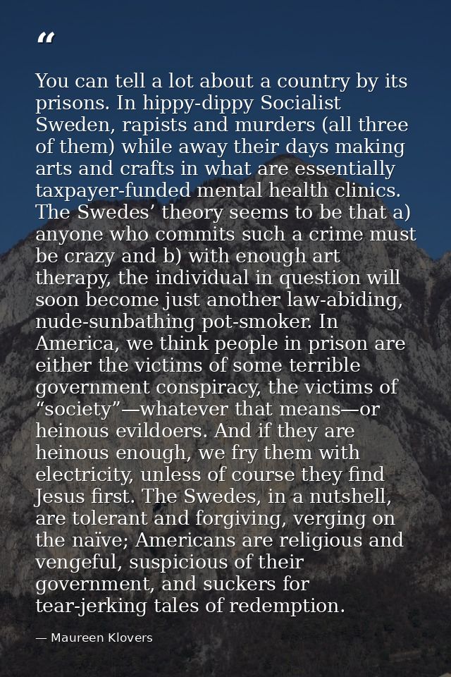 You can tell a lot about a country by its prisons. In hippy-dippy Socialist Sweden, rapists and murders (all three of th — Maureen Klovers