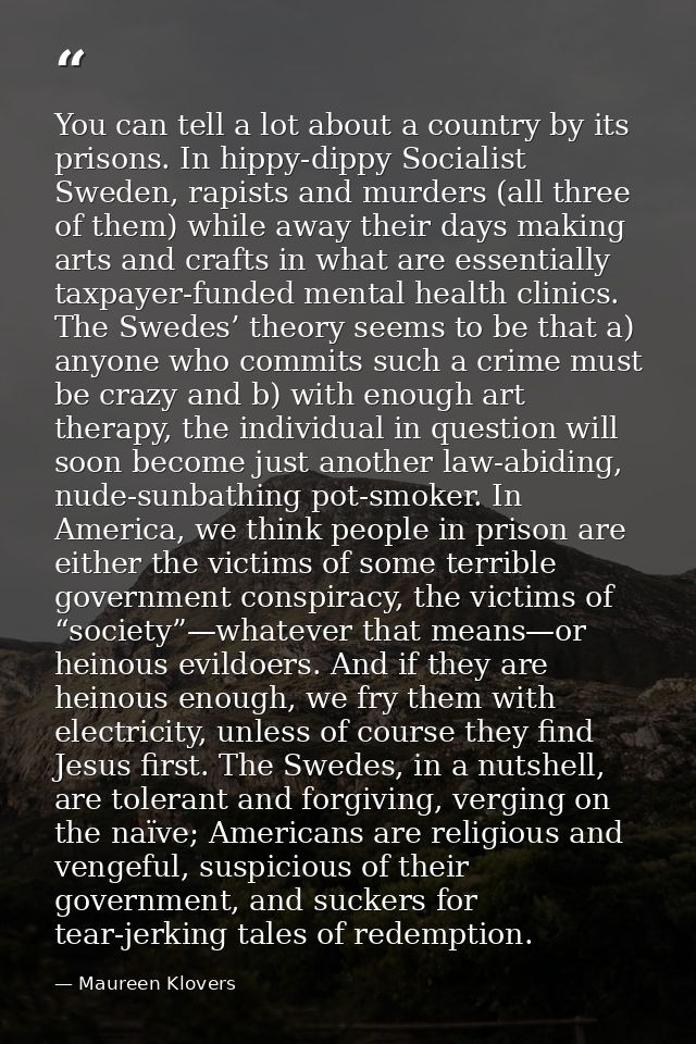 You can tell a lot about a country by its prisons. In hippy-dippy Socialist Sweden, rapists and murders (all three of th — Maureen Klovers