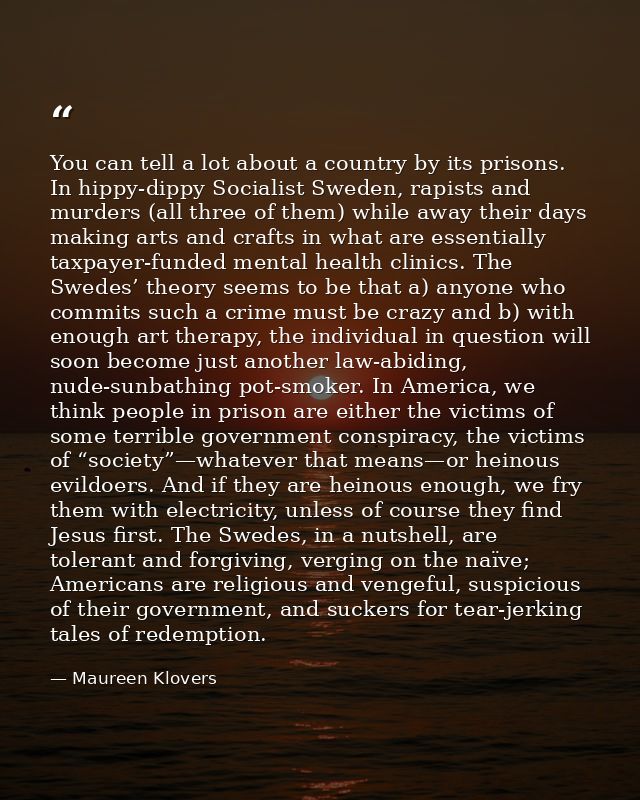 You can tell a lot about a country by its prisons. In hippy-dippy Socialist Sweden, rapists and murders (all three of th — Maureen Klovers