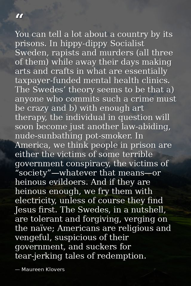 You can tell a lot about a country by its prisons. In hippy-dippy Socialist Sweden, rapists and murders (all three of th — Maureen Klovers