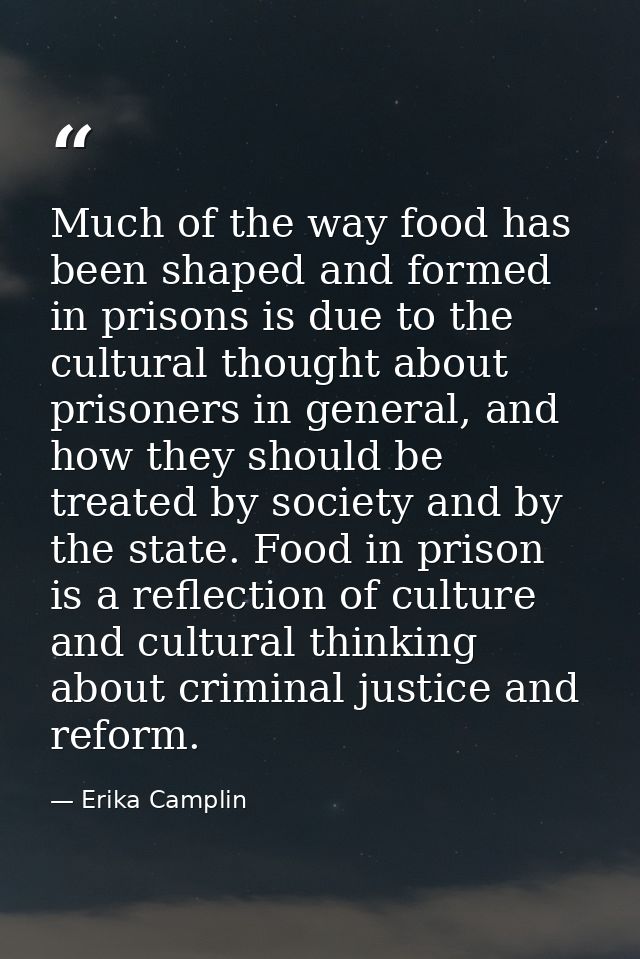 Much of the way food has been shaped and formed in prisons is due to the cultural thought about prisoners in general, an — Erika Camplin