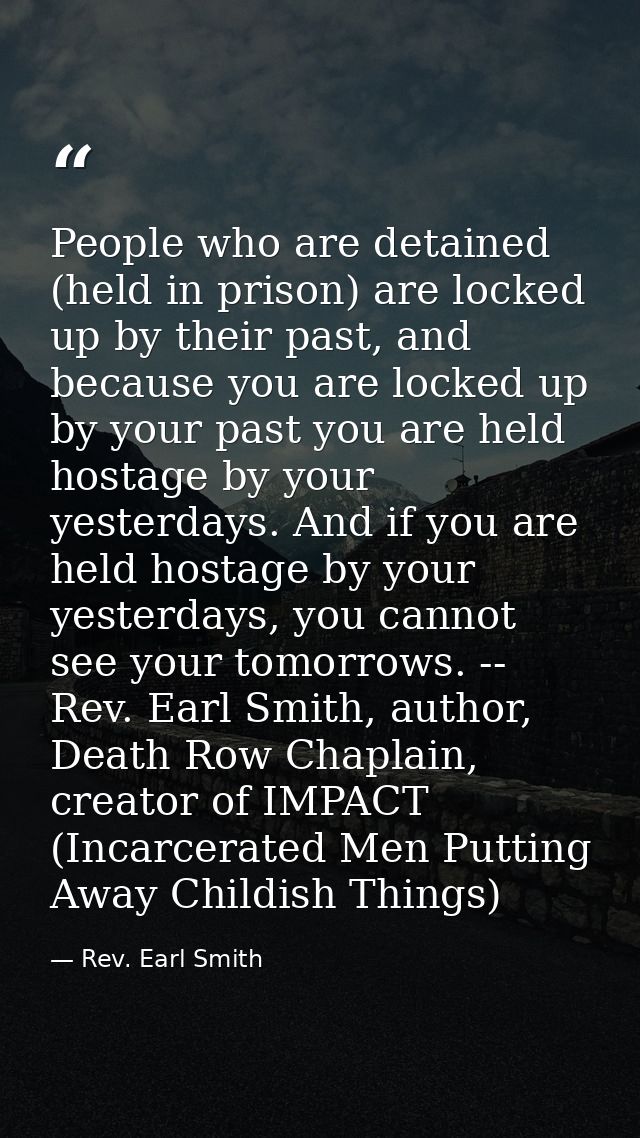 People who are detained (held in prison) are locked up by their past, and because you are locked up by your past you are — Rev. Earl Smith
