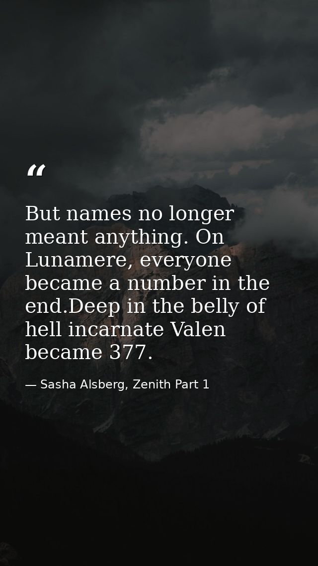 But names no longer meant anything. On Lunamere, everyone became a number in the end.Deep in the belly of hell incarnate — Sasha Alsberg, Zenith Part 1