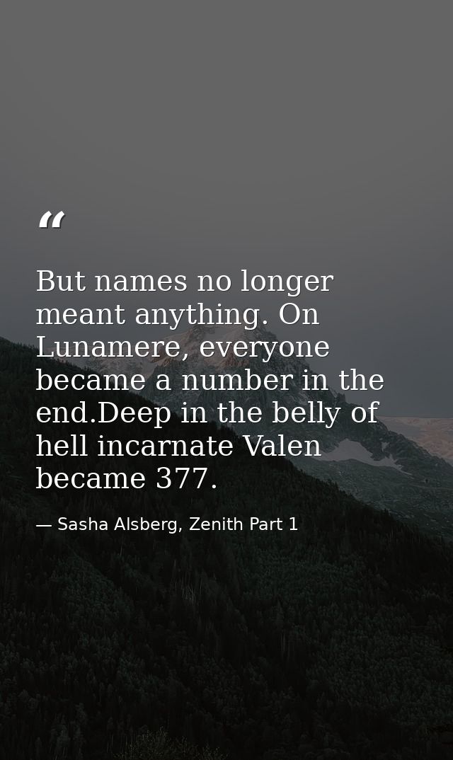 But names no longer meant anything. On Lunamere, everyone became a number in the end.Deep in the belly of hell incarnate — Sasha Alsberg, Zenith Part 1