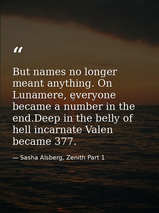 But names no longer meant anything. On Lunamere, everyone became a number in the end.Deep in the belly of hell incarnate — Sasha Alsberg, Zenith Part 1