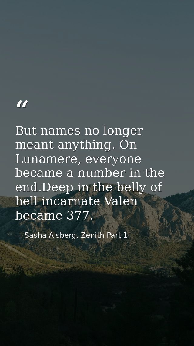 But names no longer meant anything. On Lunamere, everyone became a number in the end.Deep in the belly of hell incarnate — Sasha Alsberg, Zenith Part 1