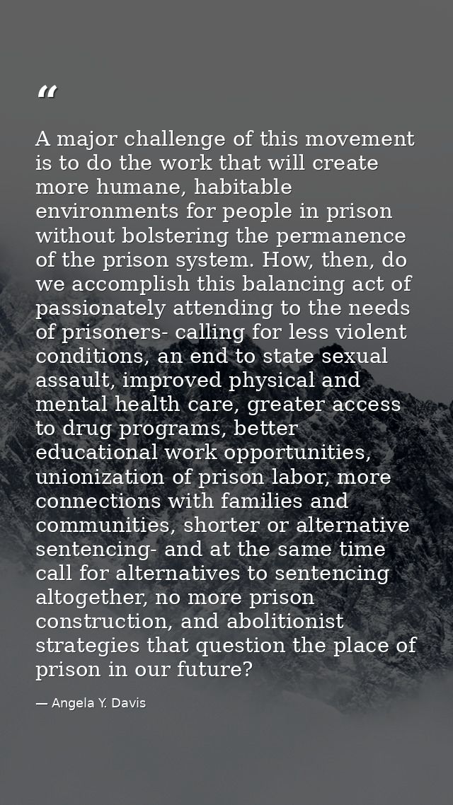 A major challenge of this movement is to do the work that will create more humane, habitable environments for people in  — Angela Y. Davis