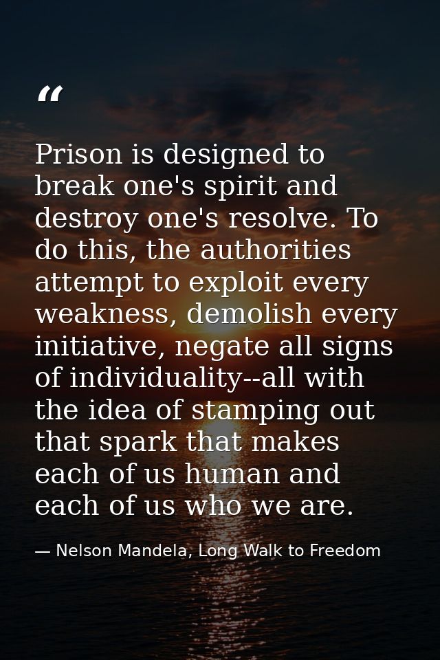Prison is designed to break one's spirit and destroy one's resolve. To do this, the authorities attempt to exploit every — Nelson Mandela, Long Walk to Freedom