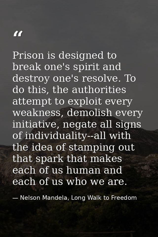 Prison is designed to break one's spirit and destroy one's resolve. To do this, the authorities attempt to exploit every — Nelson Mandela, Long Walk to Freedom