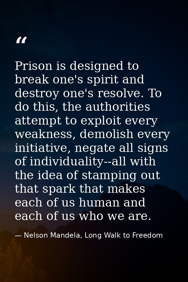 Prison is designed to break one's spirit and destroy one's resolve. To do this, the authorities attempt to exploit every — Nelson Mandela, Long Walk to Freedom