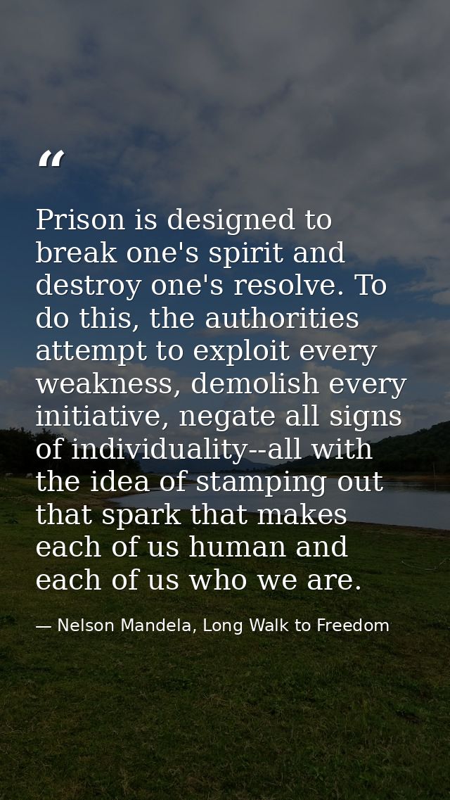 Prison is designed to break one's spirit and destroy one's resolve. To do this, the authorities attempt to exploit every — Nelson Mandela, Long Walk to Freedom
