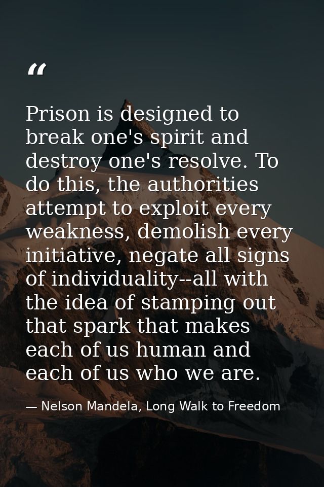 Prison is designed to break one's spirit and destroy one's resolve. To do this, the authorities attempt to exploit every — Nelson Mandela, Long Walk to Freedom