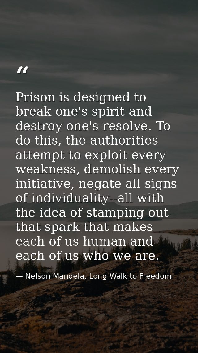 Prison is designed to break one's spirit and destroy one's resolve. To do this, the authorities attempt to exploit every — Nelson Mandela, Long Walk to Freedom