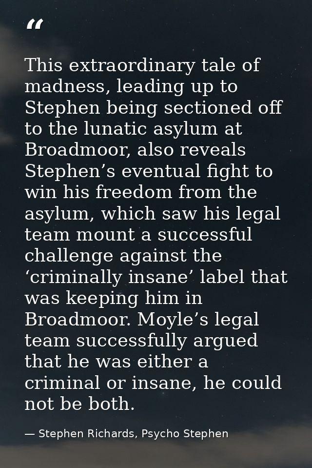 This extraordinary tale of madness, leading up to Stephen being sectioned off to the lunatic asylum at Broadmoor, also r — Stephen Richards, Psycho Stephen