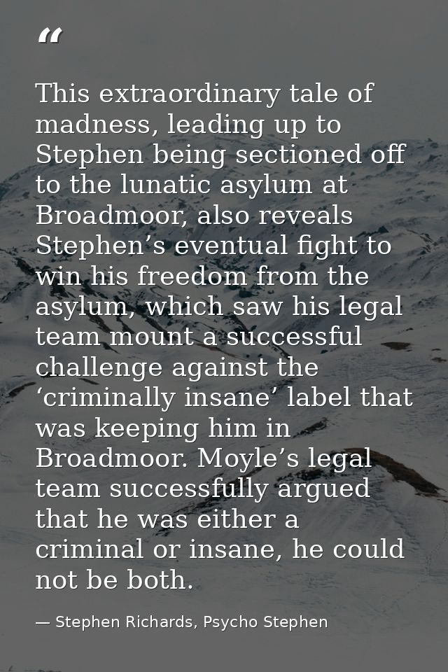 This extraordinary tale of madness, leading up to Stephen being sectioned off to the lunatic asylum at Broadmoor, also r — Stephen Richards, Psycho Stephen