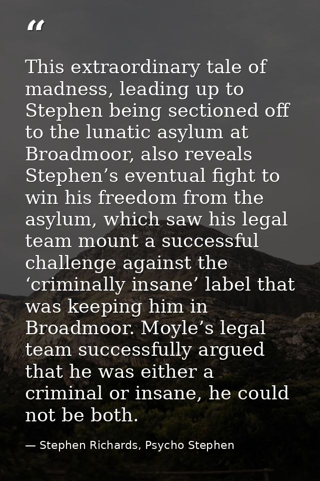 This extraordinary tale of madness, leading up to Stephen being sectioned off to the lunatic asylum at Broadmoor, also r — Stephen Richards, Psycho Stephen