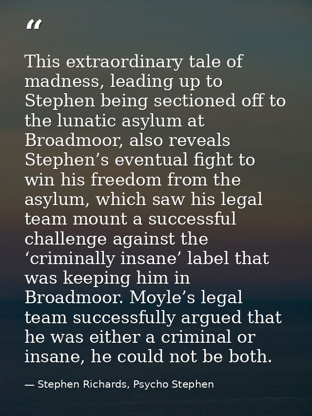 This extraordinary tale of madness, leading up to Stephen being sectioned off to the lunatic asylum at Broadmoor, also r — Stephen Richards, Psycho Stephen