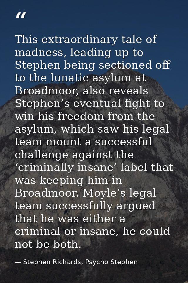 This extraordinary tale of madness, leading up to Stephen being sectioned off to the lunatic asylum at Broadmoor, also r — Stephen Richards, Psycho Stephen