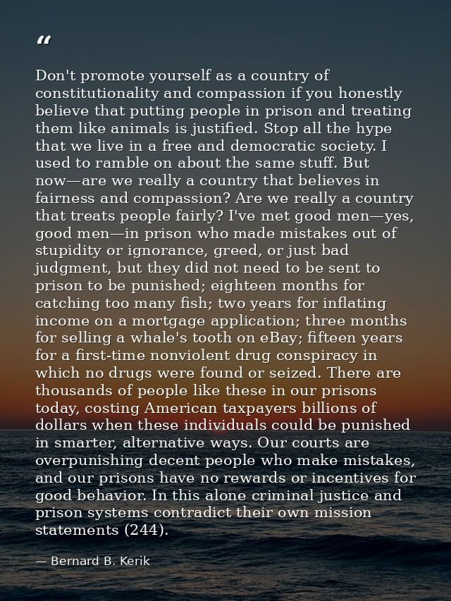 Don't promote yourself as a country of constitutionality and compassion if you honestly believe that putting people in p — Bernard B. Kerik