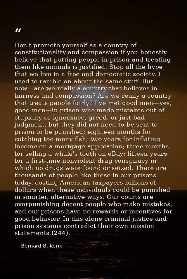 Don't promote yourself as a country of constitutionality and compassion if you honestly believe that putting people in p — Bernard B. Kerik