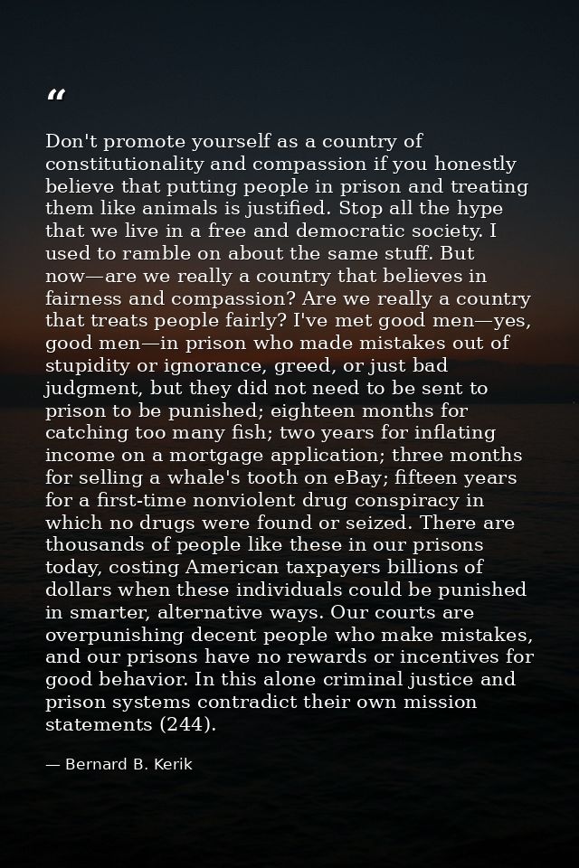 Don't promote yourself as a country of constitutionality and compassion if you honestly believe that putting people in p — Bernard B. Kerik