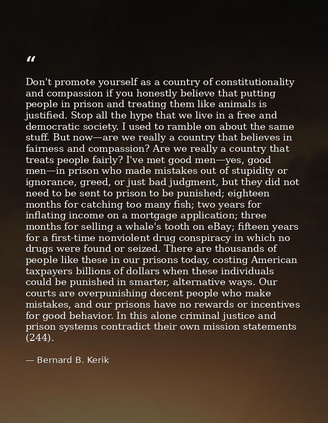 Don't promote yourself as a country of constitutionality and compassion if you honestly believe that putting people in p — Bernard B. Kerik