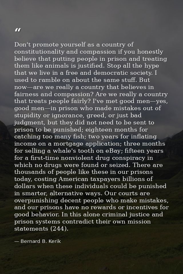 Don't promote yourself as a country of constitutionality and compassion if you honestly believe that putting people in p — Bernard B. Kerik