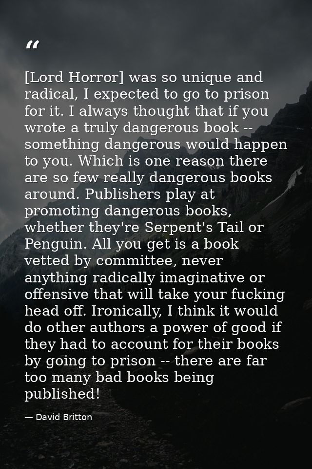 [Lord Horror] was so unique and radical, I expected to go to prison for it. I always thought that if you wrote a truly d — David Britton