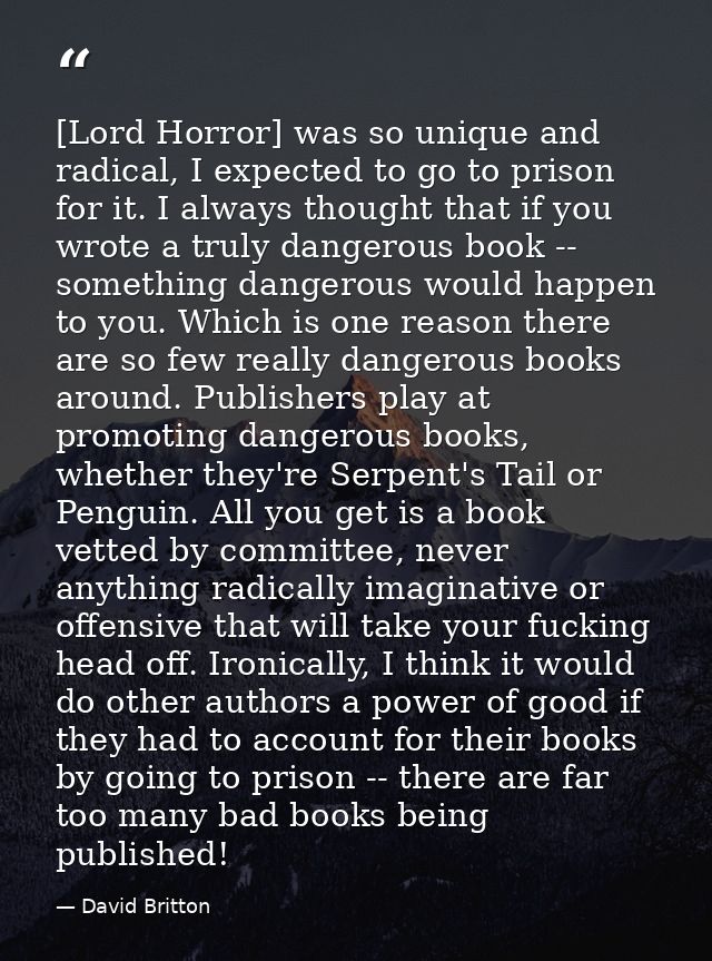[Lord Horror] was so unique and radical, I expected to go to prison for it. I always thought that if you wrote a truly d — David Britton