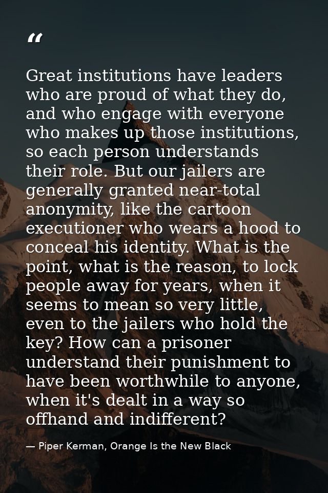 Great institutions have leaders who are proud of what they do, and who engage with everyone who makes up those instituti — Piper Kerman, Orange Is the New Black