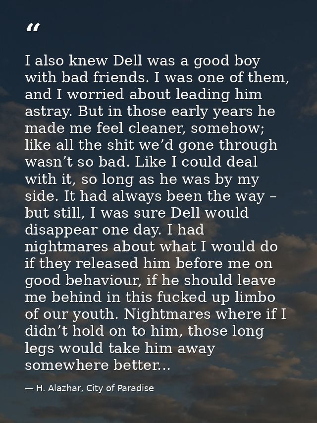 I also knew Dell was a good boy with bad friends. I was one of them, and I worried about leading him astray. But in thos — H. Alazhar, City of Paradise