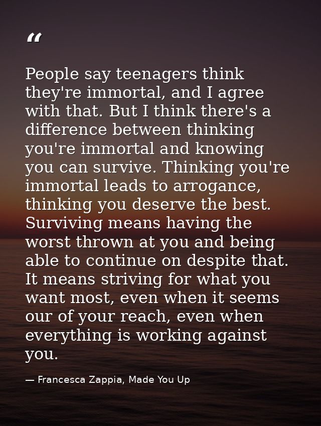 People say teenagers think they're immortal, and I agree with that. But I think there's a difference between thinking yo — Francesca Zappia, Made You Up