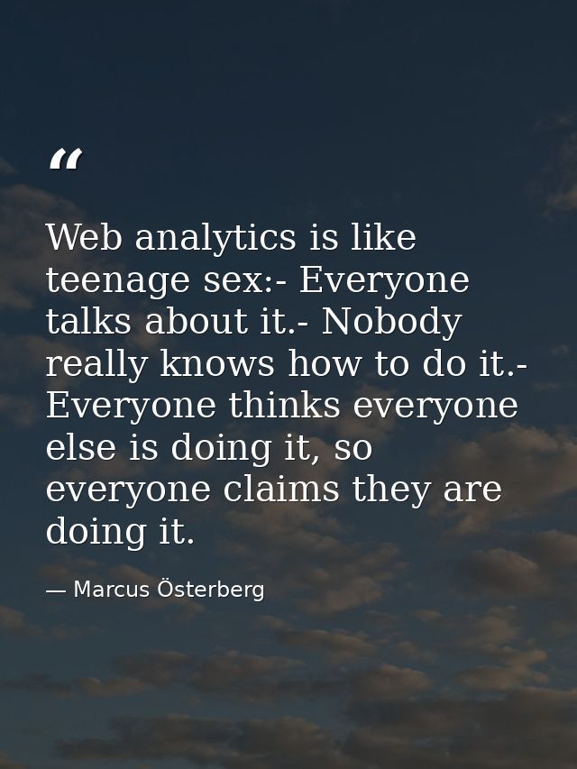Web analytics is like teenage sex:- Everyone talks about it.- Nobody really knows how to do it.- Everyone thinks everyon — Marcus Österberg