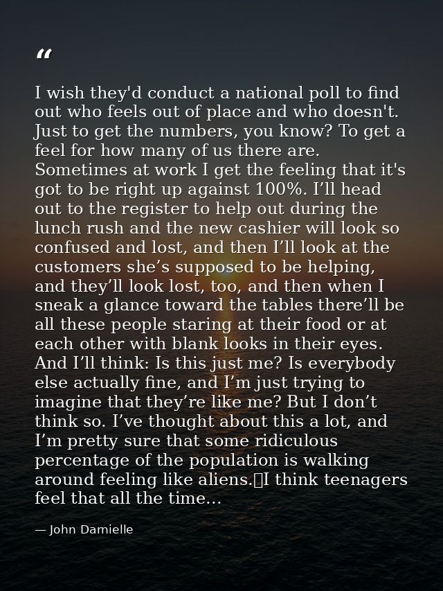 I wish they'd conduct a national poll to find out who feels out of place and who doesn't. Just to get the numbers, you k — John Darnielle