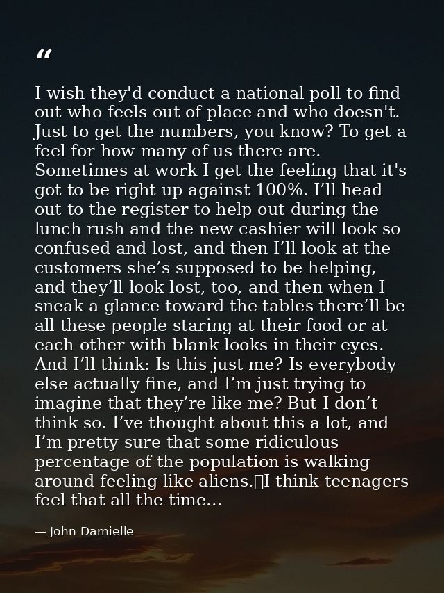 I wish they'd conduct a national poll to find out who feels out of place and who doesn't. Just to get the numbers, you k — John Darnielle