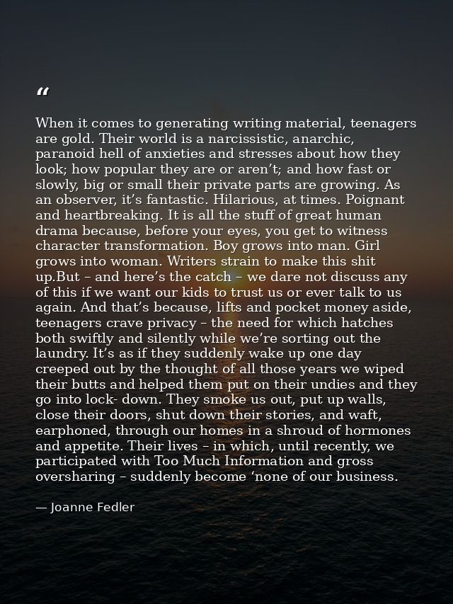 When it comes to generating writing material, teenagers are gold. Their world is a narcissistic, anarchic, paranoid hell — Joanne Fedler