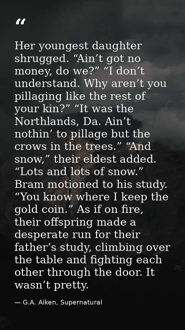 Her youngest daughter shrugged. “Ain’t got no money, do we?” “I don’t understand. Why aren’t you pillaging like the rest — G.A. Aiken, Supernatural