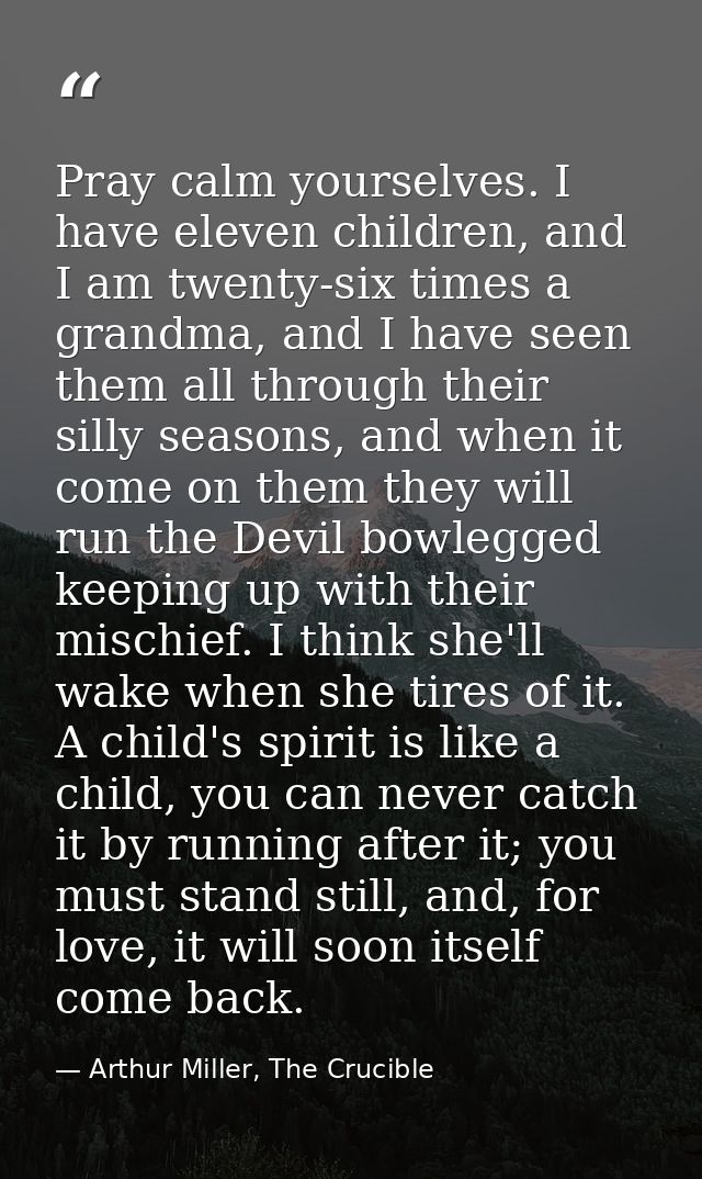 Pray calm yourselves. I have eleven children, and I am twenty-six times a grandma, and I have seen them all through thei — Arthur Miller, The Crucible