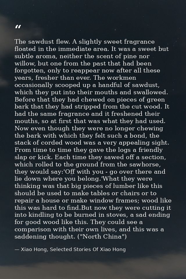 The sawdust flew. A slightly sweet fragrance floated in the immediate area. It was a sweet but subtle aroma, neither the — Xiao Hong, Selected Stories Of Xiao Hong