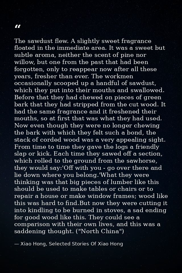 The sawdust flew. A slightly sweet fragrance floated in the immediate area. It was a sweet but subtle aroma, neither the — Xiao Hong, Selected Stories Of Xiao Hong