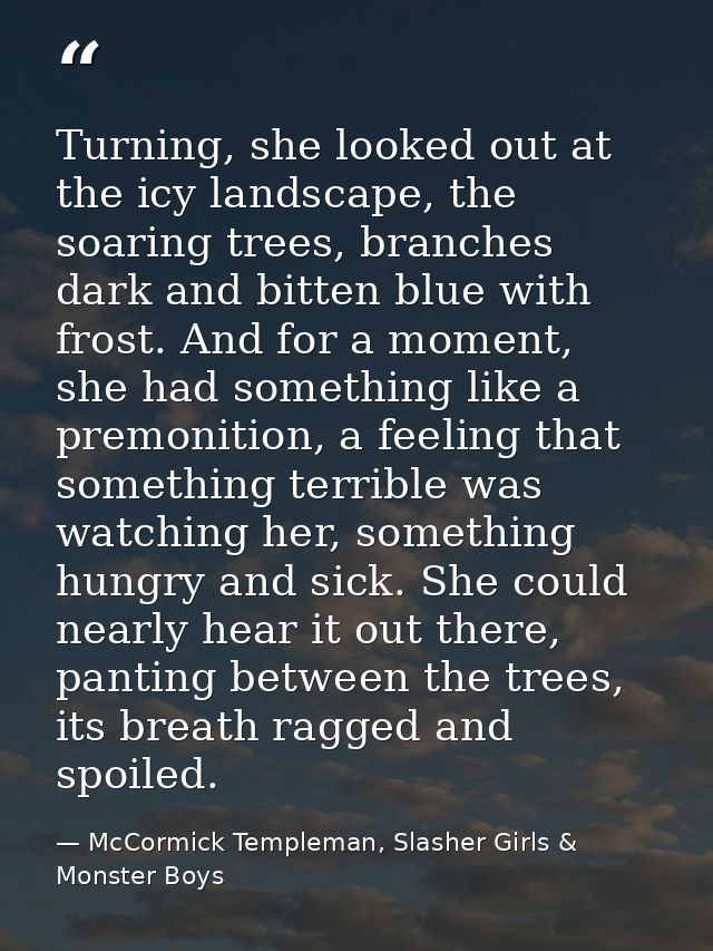 Turning, she looked out at the icy landscape, the soaring trees, branches dark and bitten blue with frost. And for a mom — McCormick Templeman, Slasher Girls & Monster Boys