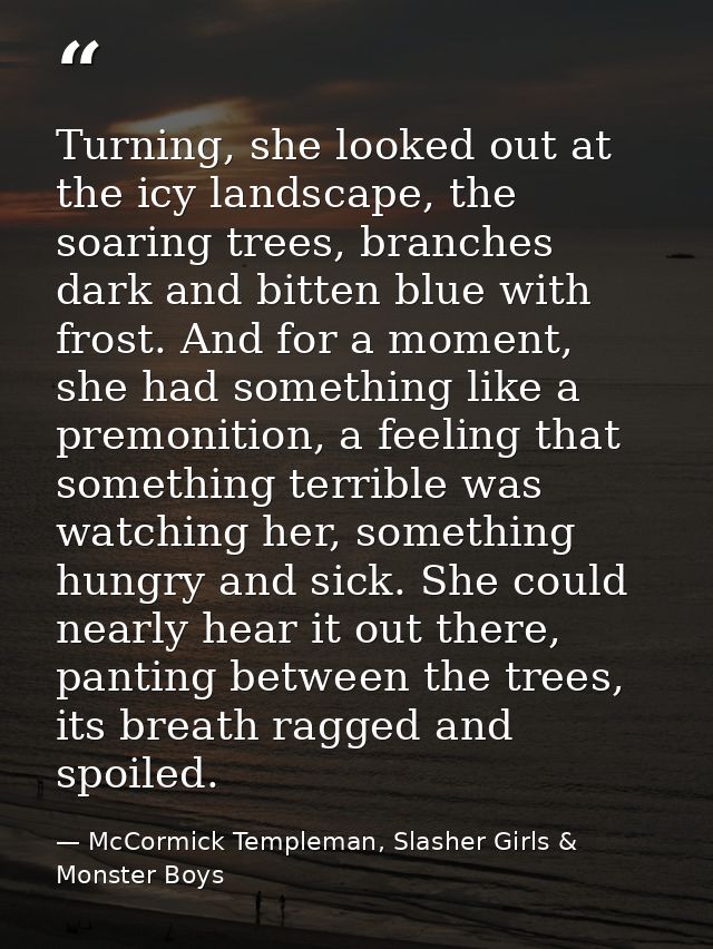 Turning, she looked out at the icy landscape, the soaring trees, branches dark and bitten blue with frost. And for a mom — McCormick Templeman, Slasher Girls & Monster Boys