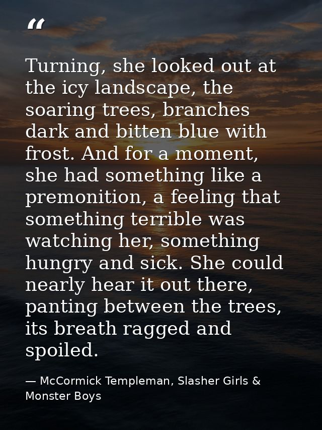 Turning, she looked out at the icy landscape, the soaring trees, branches dark and bitten blue with frost. And for a mom — McCormick Templeman, Slasher Girls & Monster Boys