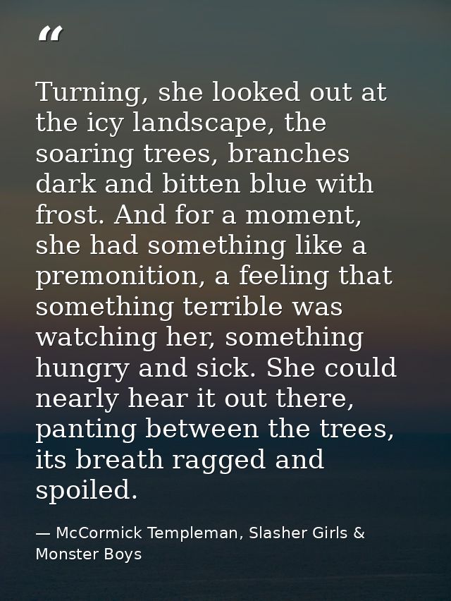 Turning, she looked out at the icy landscape, the soaring trees, branches dark and bitten blue with frost. And for a mom — McCormick Templeman, Slasher Girls & Monster Boys
