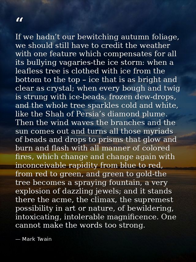 If we hadn’t our bewitching autumn foliage, we should still have to credit the weather with one feature which compensate — Mark Twain