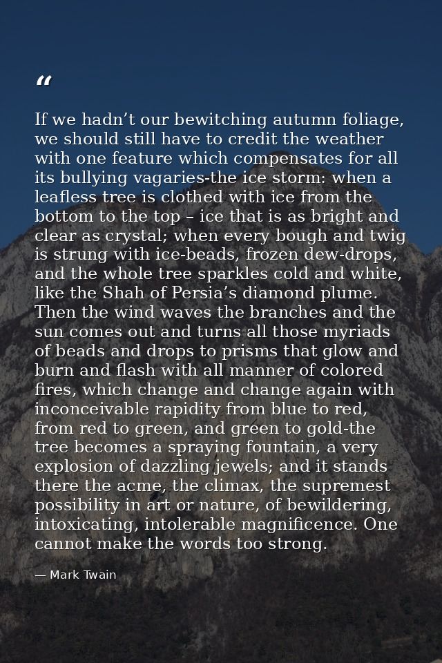 If we hadn’t our bewitching autumn foliage, we should still have to credit the weather with one feature which compensate — Mark Twain
